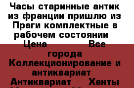 Часы старинные,антик из франции,пришлю из Праги,комплектные,в рабочем состоянии › Цена ­ 38 000 - Все города Коллекционирование и антиквариат » Антиквариат   . Ханты-Мансийский,Мегион г.